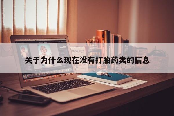 咨询购买正品米非司酮片关于为什么现在没有打胎药卖的信息