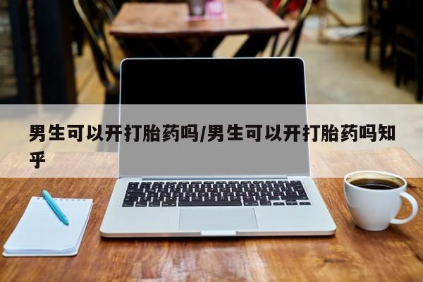 咨询购买正品米非司酮片男生可以开打胎药吗/男生可以开打胎药吗知乎