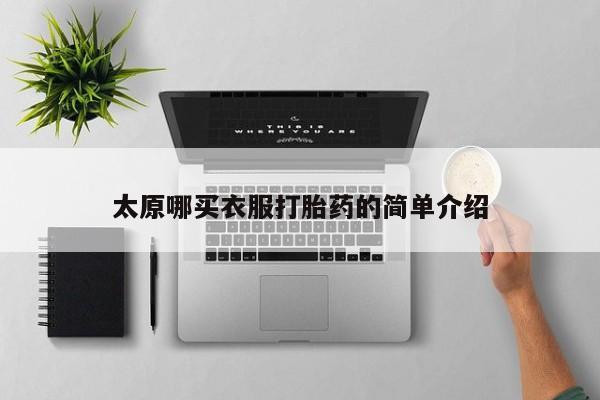 咨询购买正品米非司酮片太原哪买衣服打胎药的简单介绍
