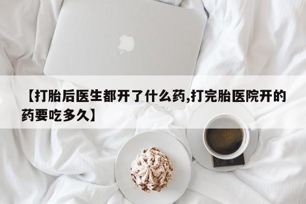 咨询购买正品米非司酮片【打胎后医生都开了什么药,打完胎医院开的药要吃多久】