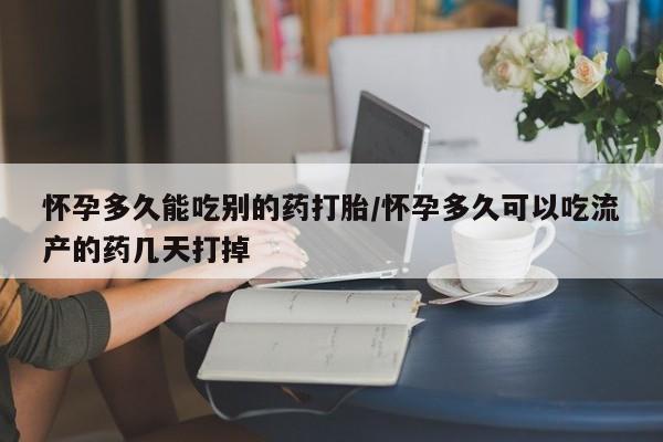 咨询购买正品米非司酮片怀孕多久能吃别的药打胎/怀孕多久可以吃流产的药几天打掉